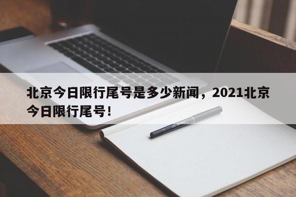 北京今日限行尾号是多少新闻，2021北京今日限行尾号！-第1张图片-乐享生活