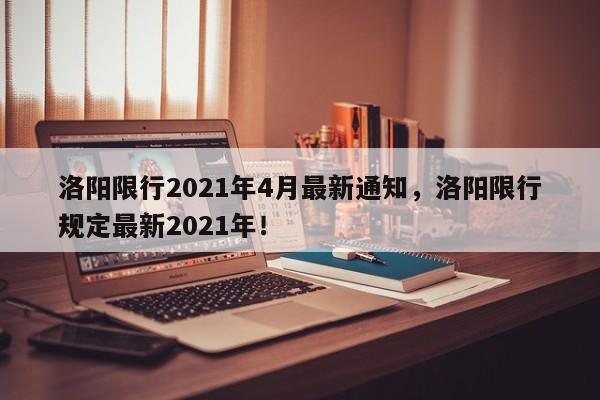 洛阳限行2021年4月最新通知，洛阳限行规定最新2021年！-第1张图片-乐享生活