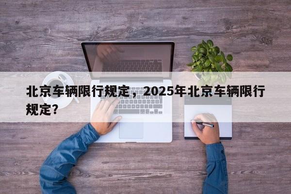 北京车辆限行规定，2025年北京车辆限行规定？-第1张图片-乐享生活