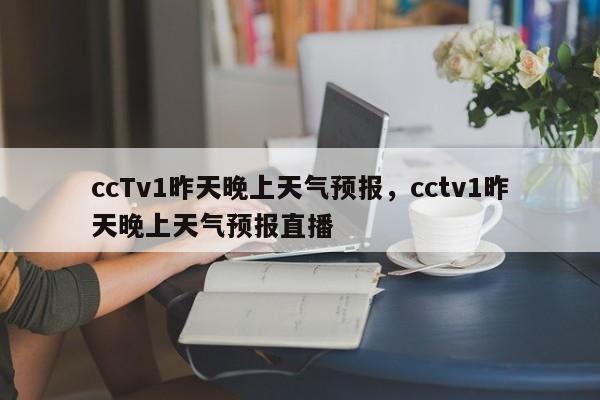 ccTv1昨天晚上天气预报，cctv1昨天晚上天气预报直播-第1张图片-乐享生活