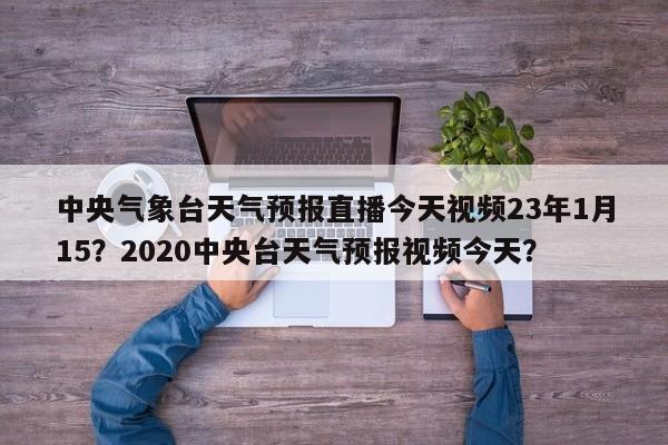 中央气象台天气预报直播今天视频23年1月15？2020中央台天气预报视频今天？-第1张图片-乐享生活