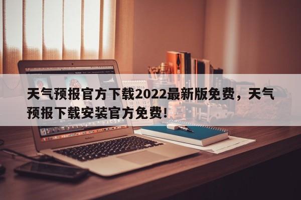 天气预报官方下载2022最新版免费，天气预报下载安装官方免费！-第1张图片-乐享生活