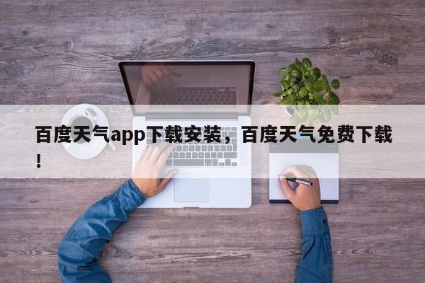 百度天气app下载安装，百度天气免费下载！-第1张图片-乐享生活