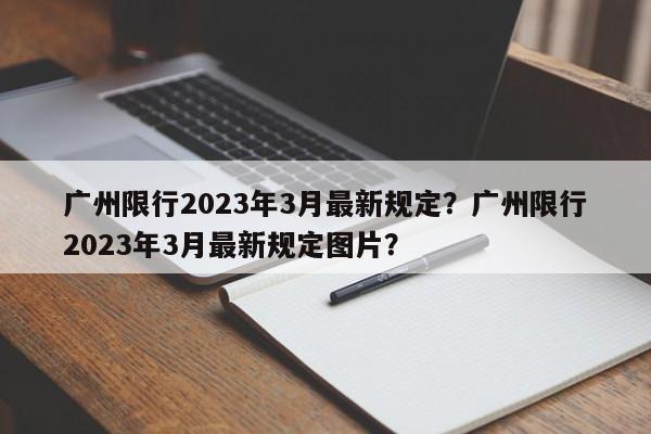 广州限行2023年3月最新规定？广州限行2023年3月最新规定图片？-第1张图片-乐享生活