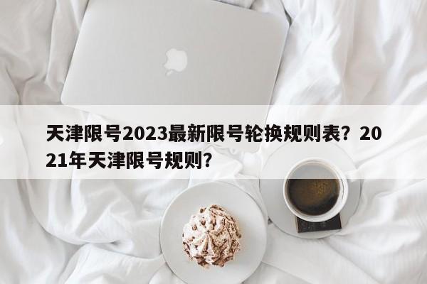 天津限号2023最新限号轮换规则表？2021年天津限号规则？-第1张图片-乐享生活