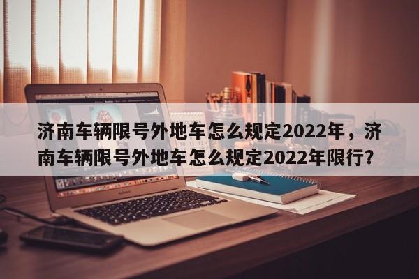 济南车辆限号外地车怎么规定2022年，济南车辆限号外地车怎么规定2022年限行？-第1张图片-乐享生活