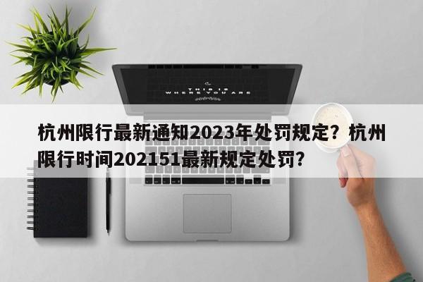 杭州限行最新通知2023年处罚规定？杭州限行时间202151最新规定处罚？-第1张图片-乐享生活