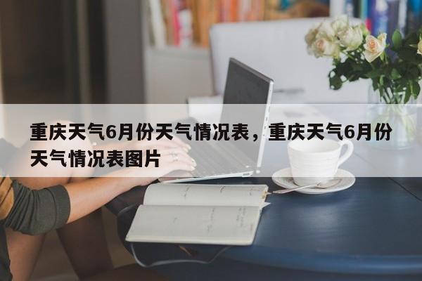 重庆天气6月份天气情况表，重庆天气6月份天气情况表图片-第1张图片-乐享生活