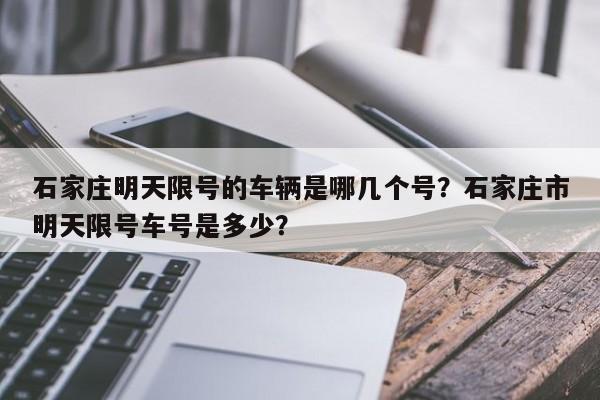 石家庄明天限号的车辆是哪几个号？石家庄市明天限号车号是多少？-第1张图片-乐享生活