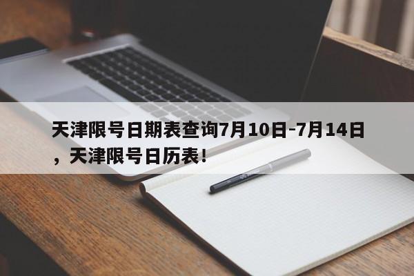 天津限号日期表查询7月10日-7月14日，天津限号日历表！-第1张图片-乐享生活