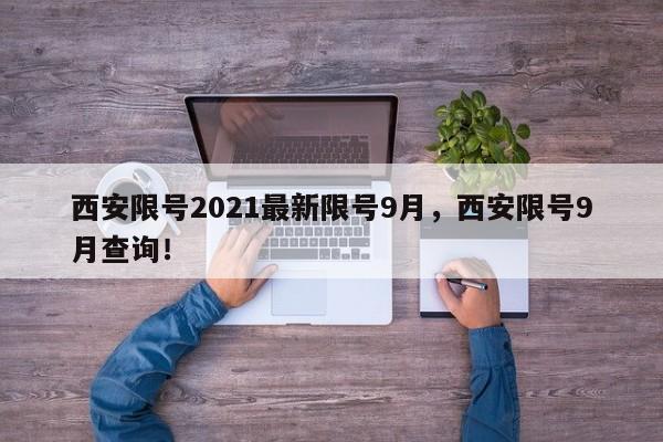 西安限号2021最新限号9月，西安限号9月查询！-第1张图片-乐享生活