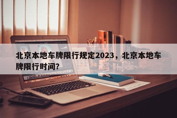 北京本地车牌限行规定2023，北京本地车牌限行时间？-第1张图片-乐享生活