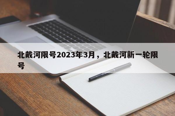 北戴河限号2023年3月，北戴河新一轮限号-第1张图片-乐享生活