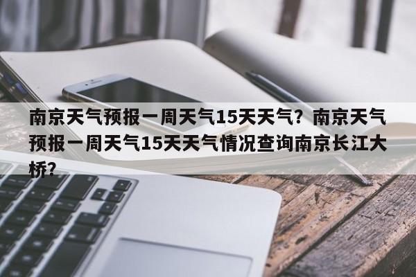 南京天气预报一周天气15天天气？南京天气预报一周天气15天天气情况查询南京长江大桥？-第1张图片-乐享生活